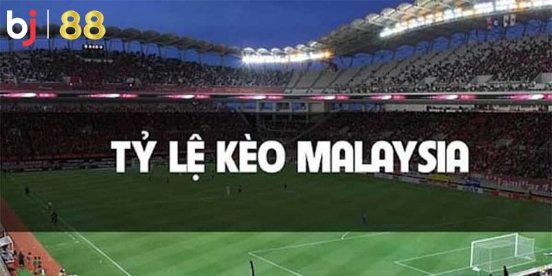 Tỷ Lệ Kèo Malaysia Là Gì